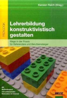 Lehrerbildung konstruktivistisch gestalten: Wege in der Praxis für Referendare und Berufseinsteiger (Beltz Pädagogik)