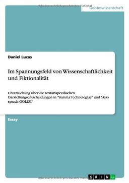 Im Spannungsfeld von Wissenschaftlichkeit und  Fiktionalität: Untersuchung über die textartspezifischen Darstellungsentscheidungen in "Summa  Technologiae" und "Also sprach GOLEM"