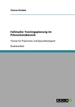 Fallstudie: Trainingsplanung im Präventionsbereich: Trainer für Prävention und Gesundheitssport