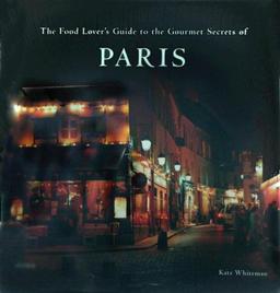 The Food Lover's Guide to the Gourmet Secrets of Paris