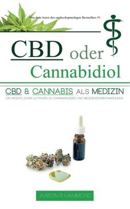 CBD oder Cannabidiol: CBD & Cannabis als Medizin: Ein wesentlicher Leitfaden zu Cannabinoiden und Medizinischem Marihuana