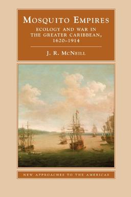 Mosquito Empires: Ecology and War in the Greater Caribbean, 1620-1914 (New Approaches to the Americas)