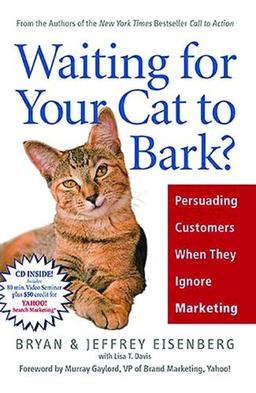 Waiting for Your Cat to Bark?: Persuading Customers When They Ignore Marketing [With CDROM]