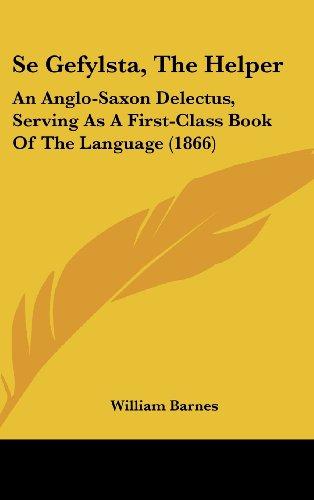 Se Gefylsta, The Helper: An Anglo-Saxon Delectus, Serving As A First-Class Book Of The Language (1866)