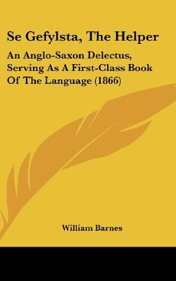 Se Gefylsta, The Helper: An Anglo-Saxon Delectus, Serving As A First-Class Book Of The Language (1866)