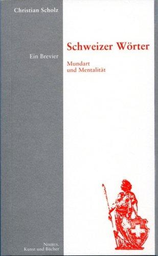 Schweizer Wörter: Mundart und Mentalität. Ein Brevier