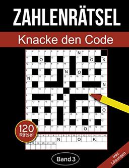 Zahlenrätsel - Knacke den Code: Zahlenkreuzworträtsel Buch für Erwachsene mit 120 Zahlenrätseln - Band 3 (Zahlenkreuzworträtsel Für Erwachsene)