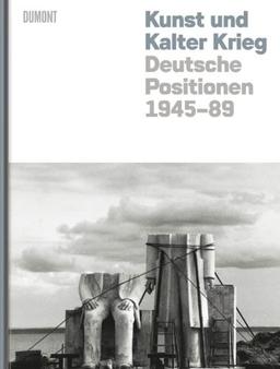 Kunst und Kalter Krieg: Deutsche Positionen 1945 - 89