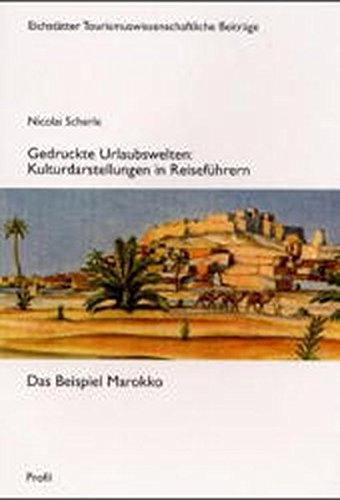 Gedruckte Urlaubswelten: Kulturdarstellungen in Reiseführern: Das Beispiel Marokko (Eichstätter Tourismuswissenschaftliche Beiträge)