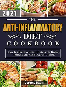 The Anti-Inflammatory Diet Cookbook 2021: Easy & Mouthwatering Recipes -to Reduce Inflammatory and Improve Health