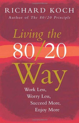 Living the 80/20 Way: Work Less, Worry Less, Succeed More, Enjoy More