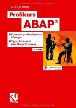 Profikurs ABAP®: Konkrete, praxisorientierte Lösungen - Tipps, Tricks und jede Menge Erfahrung