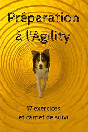 Préparation à l'agility: Carnet préparatoire pour l’agility : Pour les chiots et les chiens avant d’aller en classe d’agility | Idées de jeux et ... d’entraînement | 6x9 po, papier blanc