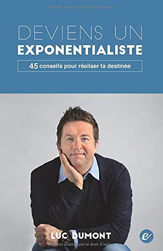 Deviens un exponentialiste: 45 conseils pour réaliser ta destinée