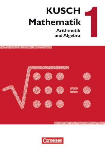 Kusch: Mathematik - Neubearbeitung 2013: Band 1 - Arithmetik und Algebra: Schülerbuch