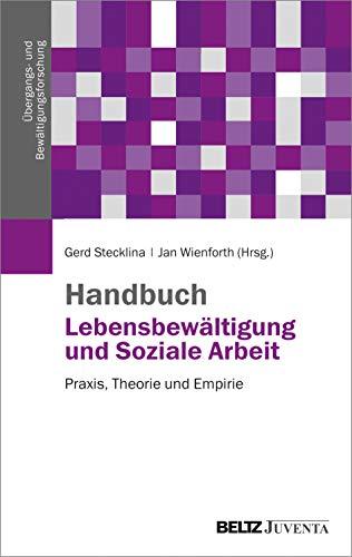 Handbuch Lebensbewältigung und Soziale Arbeit: Praxis, Theorie und Empirie