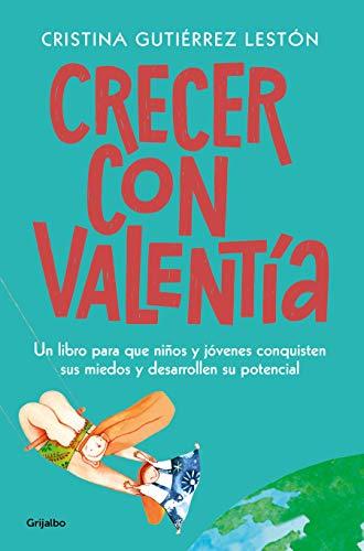 Crecer con valentía: Un libro para que tus hijos conquisten sus miedos y desarrollen su potencial / Growing Up with Courage: A Book for Children to Conq (Familia y escuela)