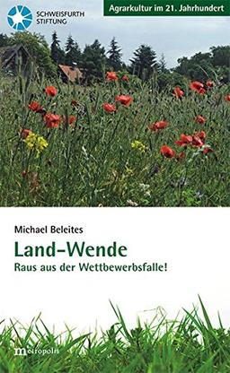 Land-Wende: Raus aus der Wettbewerbsfalle! (Agrarkultur im 21. Jahrhundert)