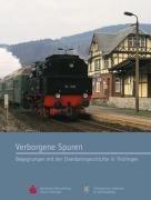 Verborgene Spuren: Begegnungen mit der Eisenbahngeschichte in Thüringen