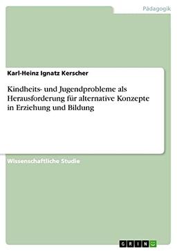 Kindheits- und Jugendprobleme als Herausforderung für alternative Konzepte in Erziehung und Bildung