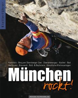 Kletterführer München rockt!: Konstein. Berg am Starnberger See. Oberammergau. Kochel. Bad Heilbrunn. Brauneck. Roß- & Buchstein. Künstliche Kletteranlagen