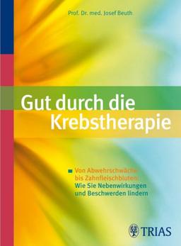 Gut durch die Krebstherapie: Von Abwehrschwäche bis Zahnfleischbluten: Wie Sie Nebenwirkungen und Beschwerden lindern