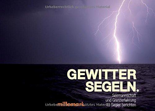 GewitterSegeln: Seemannschaft und Grenzerfahrung. 40 Segler berichten