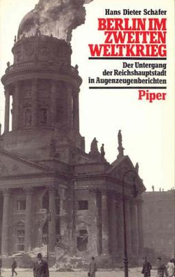 Berlin im Zweiten Weltkrieg. Der Untergang der Reichshauptstadt in Augenzeugenberichten