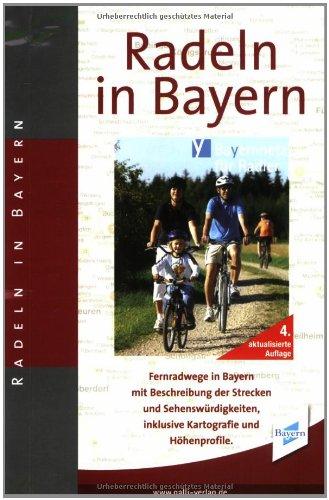 Radeln in Bayern: 120 Radfernwege vom Bayernnetz für Radler mit Beschreibung der Strecken und Sehenswürdigkeiten, inklusive Kartografie und Höhenprofile