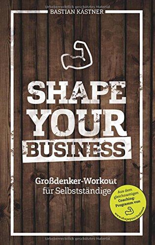 Shape Your Business: Großdenker-Workout für Selbstständige