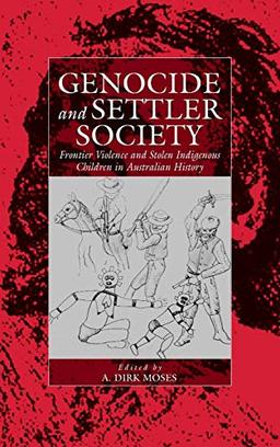 Genocide and Settler Society: Frontier Violence and Stolen Indigenous Children in Australian History (Studies on War and Genocide, Band 6)