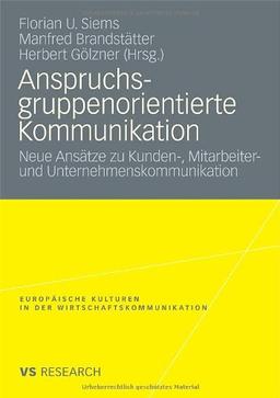 Anspruchsgruppenorientierte Kommunikation: Neue Ansätze zu Kunden-, Mitarbeiter- und Unternehmenskommunikation (Europäische Kulturen in der Wirtschaftskommunikation) (German Edition)