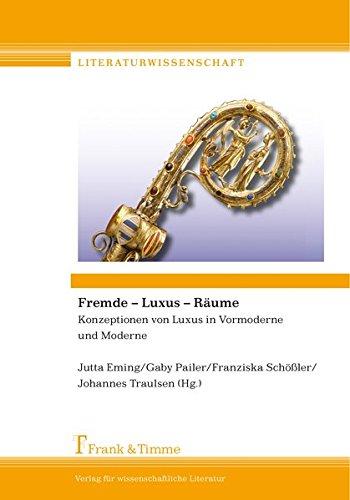 Fremde - Luxus - Räume: Konzeptionen von Luxus in Vormoderne und Moderne (Literaturwissenschaft)