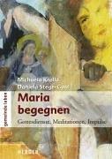 Maria begegnen. Gottesdienste, Meditationen, Impulse