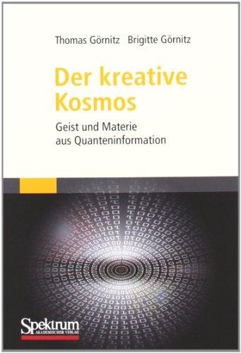 Der kreative Kosmos: Geist und Materie aus Quanteninformation: Geist und Materie aus Information