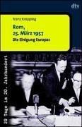 Rom, 25. März 1957. Die Einigung Europas. 20 Tage im 20. Jahrhundert.