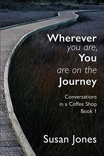 Wherever You Are, You Are On The Journey: Conversations in a Coffee Shop Book 1