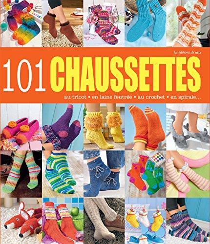 101 chaussettes : au tricot, en laine feutrée, au crochet, en spirale...