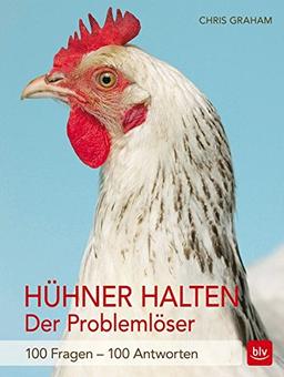 Hühner halten - Der Problemlöser: 100 Fragen - 100 Antworten