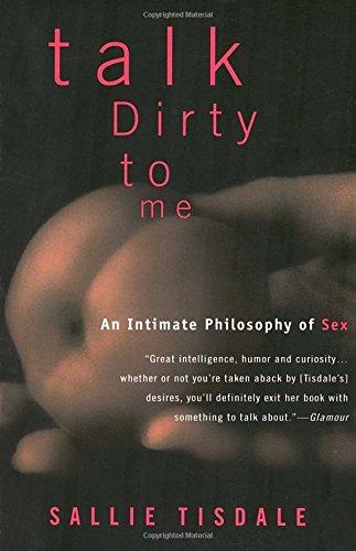 Talk Dirty to Me: An Intimate Philosophy of Sex