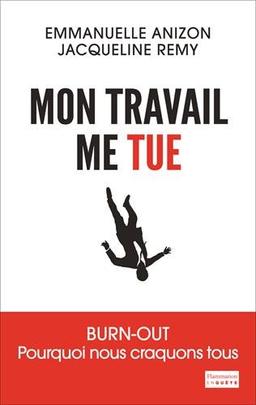 Mon travail me tue : burn-out : pourquoi nous craquons tous