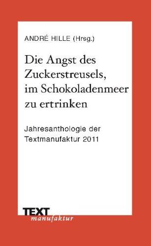 Die Angst des Zuckerstreusels, im Schokoladenmeer zu ertrinken: Jahresanthologie der Textmanufaktur 2011