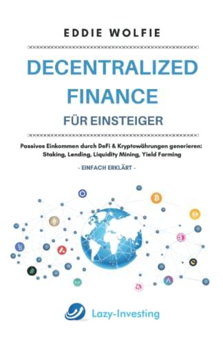 Decentralized Finance für Einsteiger: Passives Einkommen durch DeFi & Kryptowährungen generieren: Staking, Lending, Liquidity Mining, Yield Farming, Tokenisierung einfach erklärt