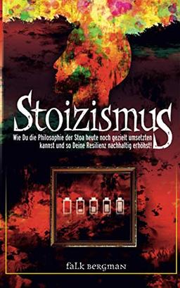 Stoizismus: Wie Du die Philosophie der Stoa heute noch gezielt umsetzten kannst und so deine Resilienz nachhaltig erhöhst!