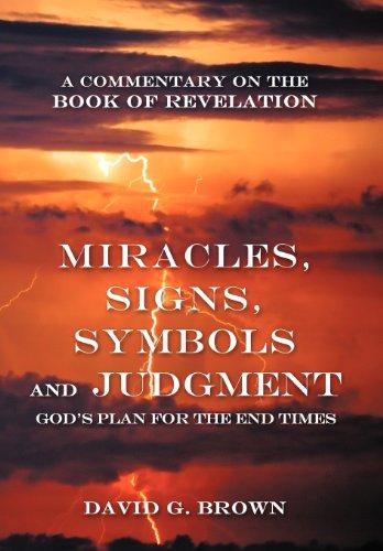 Miracles, Signs, Symbols and Judgment God's Plan for the End Times: A Commentary on the Book of Revelation