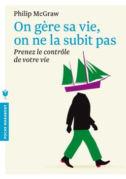 On gère sa vie, on ne la subit pas : prenez le contrôle de votre vie