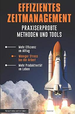 Effizientes Zeitmanagement - Praxiserprobte Methoden und Tools: Mehr Effizienz im Alltag, weniger Stress bei der Arbeit, mehr Produktivität im Leben