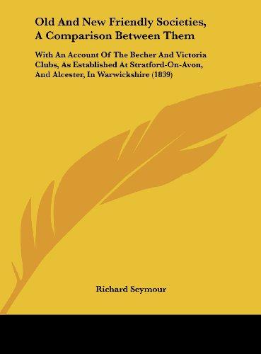 Old And New Friendly Societies, A Comparison Between Them: With An Account Of The Becher And Victoria Clubs, As Established At Stratford-On-Avon, And Alcester, In Warwickshire (1839)