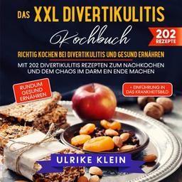 Das XXL Divertikulitis Kochbuch – Richtig kochen bei Divertikulitis und gesund ernähren: Mit 202 Divertikulitis Rezepten zum Nachkochen und dem Chaos im Darm ein Ende machen