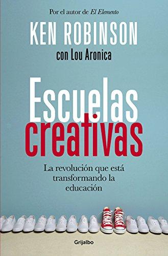 Escuelas creativas. La revolución que está transformando la educación (Spanish Edition) / Creative Schools: The Grassroots Revolution Thats Transforming Education (AUTOAYUDA SUPERACION, Band 100123)